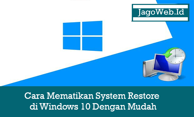 Cara Mematikan System Restore di Windows 10 Dengan Mudah