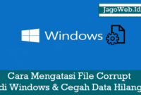 Cara Mengatasi File Corrupt di Windows & Cegah Data Hilang