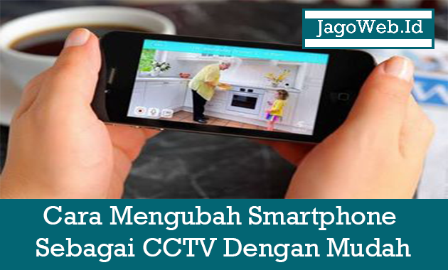 Cara Mengubah Smartphone Android Sebagai CCTV Dengan Mudah